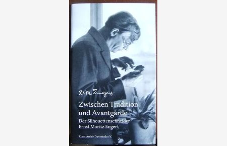 Zwischen Tradition und Avantgarde  - : der Silhouettenschneider Ernst Moritz Engert. Hrsg. v. Claus K. Netuschil. Mit Texten v. Franz Josef Hamm.