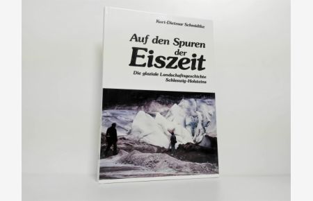 Auf den Spuren der Eiszeit : Die glaziale Landschaftsgeschichte Schleswig-Holsteins in Bild, Zeichnung u. Kartenskizze ,
