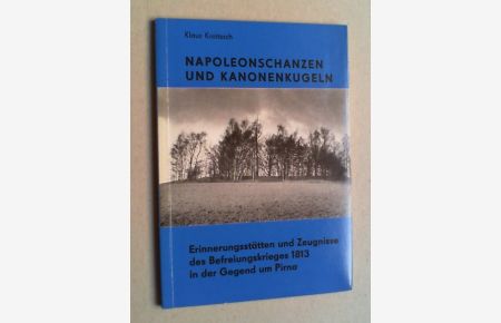 Napoleonschanzen und Kanonenkugeln. Erinnerungsstätten und Zeugnisse des Befreiungskrieges in der Gegend um Pirna.
