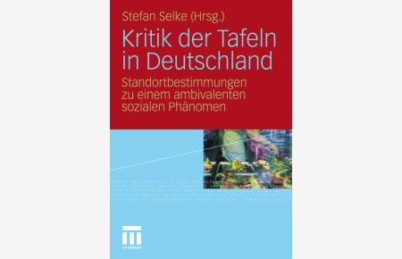 Kritik der Tafeln in Deutschland: Standortbestimmungen zu einem ambivalenten sozialen Phänomen  - Standortbestimmungen zu einem ambivalenten sozialen Phänomen