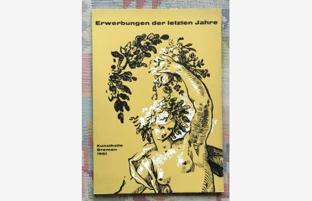 Erwerbungen der letzten Jahre : Zur Wiedereröffnung d. Kunsthalle, Bremen 1961.   - [Photos: Hermann Stickelmann u.a.]