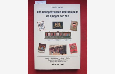 Das Bahnpostwesen Deutschlands im Spiegel der Zeit.   - Daten-Ereignisse-Fakten-Zahlen. Geschichte und Geschichten. Blicke über die Grenzen. 1836-1997.