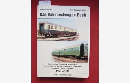 Das Bahnpostwagen-Buch.   - Numerisches Verzeichnis, Chronik und Illustr. von Bahnpostwagen und Postabteilen deutscher Postverwaltungen 1851 bis 1997.