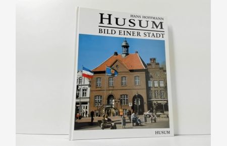 Husum : Bild einer Stadt ;  - Hans Hoffmann. Mit Texten von Jürgen Dietrich und Konrad Grunsky ;