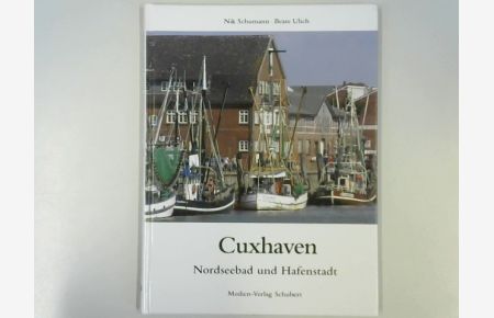 Cuxhaven : Nordseebad und Hafenstadt.   - mit Fotogr. von Beate Ulich und Texten von Nik Schumann