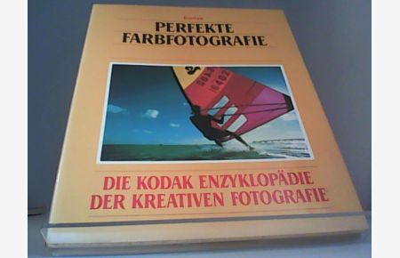 Perfekte Farbfotografie. Die Kodak Enzyklopädie der kreativen Fotografie