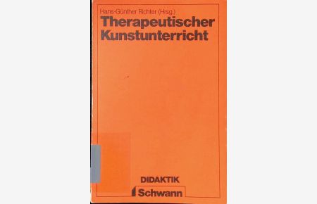 Therapeutischer Kunstunterricht : mit e. umfangreichen Bibliogr. zum Problem d. Therapie mit ästhet. Mitteln (Kunsttherapie).