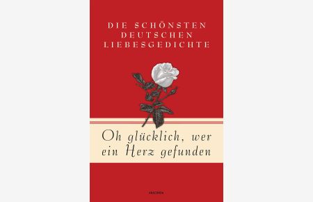 Oh glücklich, wer ein Herz gefunden : die schönsten deutschen Liebesgedichte.   - ausgewählt von Kim Landgraf