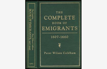 The Complete Book of Emigrants 1607-1660. A Comprehensive Listing Compiled from English Records of Those Who Took Ship to the Americas for Political, Religious, and Economic Reasons, of Those Who Were Deported for vagrancy, Roguery, or Non-Conformity; and of Those Who Were Sold to labour in the New Colonies.