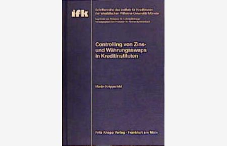 Controlling von Zins- und Währungsswaps in Kreditinstituten.   - von, Schriftenreihe des Instituts für Kreditwesen der Westfälischen Wilhelms-Universität Münster