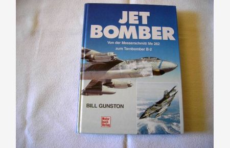 Jet Bomber  - Von der Messerschmitt Me 262 zum Tarnbomber B-2;Mit Beiträgen von Peter Gilchrist;