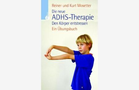 Die neue ADHS-Therapie: Den Körper entstressen - Ein Übungsbuch von Kurt Mosetter Reiner Mosetter