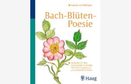 Bachblüten - Poesie: Gedichte für Ihre Gesundheit: So finden Sie leicht Zugang zur passenden Bachblüte von Angela von Büdinge
