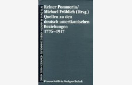 Quellen zu den Beziehungen Deutschlands zu seinen Nachbarn im 19. und 20. Jahrhundert, Bd. 1, Quellen zu den deutsch-amerikanischen Beziehungen 1776-1917
