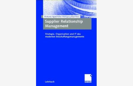 Supplier Relationship Management: Strategie, Organisation und IT des modernen Beschaffungsmanagements von Wieland Appelfeller (Autor), Wolfgang Buchholz
