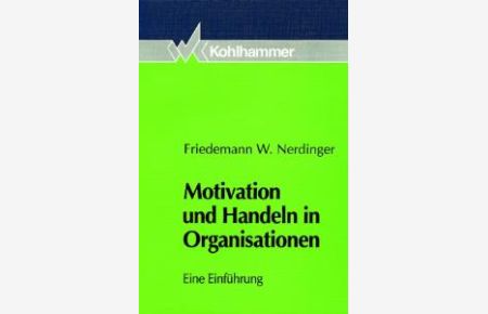 Motivation und Handeln in Organisationen: Eine Einführung von Friedemann W. Nerdinger