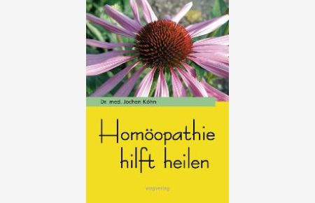 Homöopathie hilft heilen. Einführung in Theorie und Praxis von Jochen Köhn