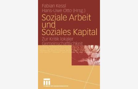 Soziale Arbeit und Soziales Kapital. Zur Kritik lokaler Gemeinschaftlichkeit von Fabian Kessl und Hans-Uwe Otto