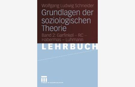 Grundlagen der soziologischen Theorie 2. Garfinkel - RC - Habermas - Luhmann von Wolfgang Ludwig Schneider