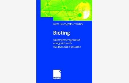 Bioting. Unternehmensprozesse erfolgreich nach Naturgesetzen gestalten von Peter Baumgartner-Wehrli