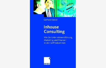 Inhouse Consulting. Wie Sie Unternehmensführung, Marketing und Finanzen in den Griff bekommen [Gebundene Ausgabe] Gerhard Seidel (Autor)