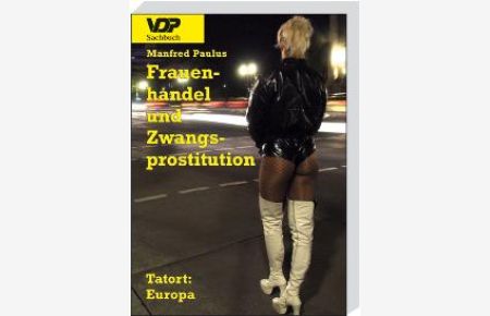 Frauenhandel und Zwangsprostitution: Tatort: Europa von Manfred Paulus Prostitution Sexindustrie Organisierte Kriminalität Schleuser