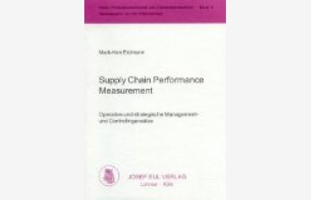 Supply chain performance measurement : operative und strategische Management- und Controllingansätze.   - Reihe: Produktionswirtschaft und Industriebetriebslehre ; Bd. 11