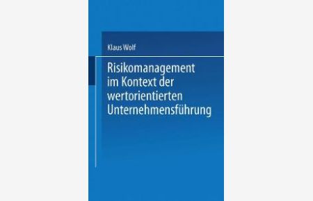 Risikomanagement im Kontext der wertorientierten Unternehmensführung von Klaus Wolf (Autor)