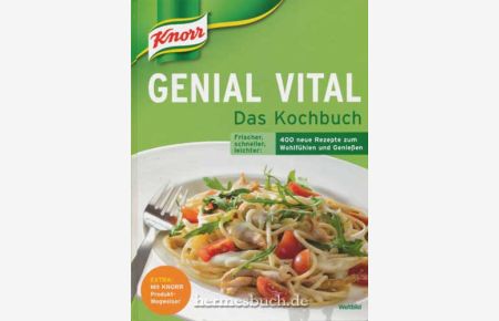 Knorr - genial vital.   - Das Kochbuch. Frischer, schneller, leichter: 400 neue Rezepte zum Wohlfühlen und Genießen.
