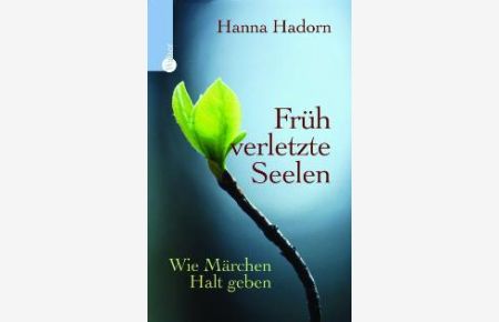 Früh verletzte Seelen: Wie Märchen Halt geben von Hanna Hadorn
