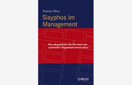 Sisyphos im Management: Die vergebliche Suche nach der optimalen Organisationsstruktur von Stefan Kühl (Autor)