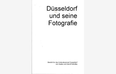 Düsseldorf und seine Fotografie. Bericht für das Kulturdezernat Düsseldorf.