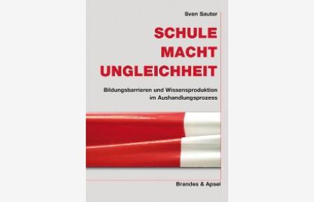 Schule, Macht, Ungleichheit: Bildungsbarrieren und Wissensproduktion im Aushandlungsprozess Wissen & Praxis von Sven Sauter (Autor)