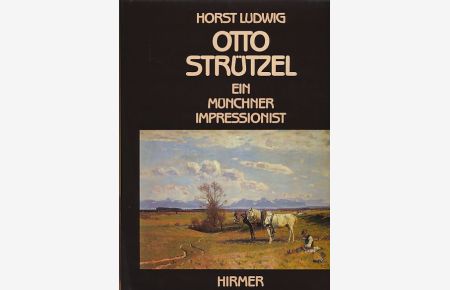 Der Münchner Impressionist Otto Strützel 1855 - 1930. [Werkverzeichnis. ]  - Monographie und kritisches Verzeichnis seiner Ölgemälde, Ölstudien und Ölskizzen.