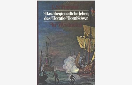 Das abenteuerliche Leben des Horatio Hornblower V. Hornblower in Westindien ein Roman von Cecil S. Forester, mit Zeichnungen und Karten von Samuel H. Bryant