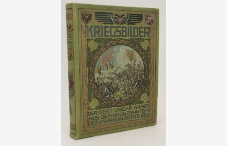 Kriegsbilder der österr. - ungar. Armee aus dem 19. Jahrhunderte. Ein Ruhmeskranz von Heer und Flotte in Einzeldarstellungen.