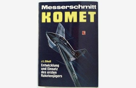 Messerschmitt KOMET. Entwicklung und Einsatz des ersten Raketenjägers