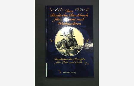 Das badische Backbuch für Advent und Weihnachten. Traditionelle Rezepte für Leib und Seele.
