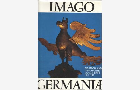 Imago Germaniae. Ein Porträt Deutschlands - Geschichte, Landschaft, Kultur.