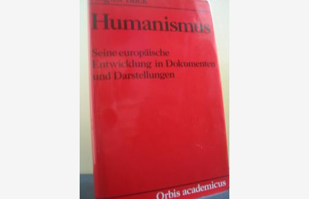 Humanismus : seine europ. Entwicklung in Dokumenten u. Darst.
