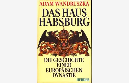 Das Haus Habsburg. Die Geschichte einer europäischen Dynastie.