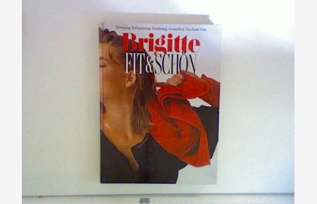 Brigitte, fit und schön : Bewegung ; Entspannung ; Ernährung ; Gesundheit.   - von. [Hrsg.: Peter Brasch], Ein Brigitte Buch