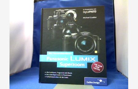 Das Kamerahandbuch Panasonic LUMIX Superzoom : [alle Funktionen, Programme und Menüs ; die LUMIX-Superzooms im Praxiseinsatz ; Aufnahmetechniken mit der LUMIX ; FZ8, FZ28, FZ50, TZ4.   - 5] /. [In Kooperation mit DigitalPhoto], Galileo Design