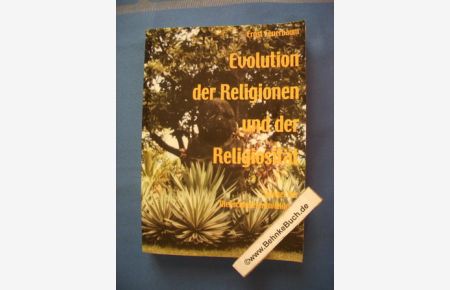 Evolution der Religionen und der Religiösität : Spiegel der Menschheitsentwicklung.