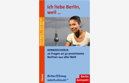 Ich liebe Berlin, weil. . . : Kennzeichen B: 20 Fragen an 50 prominente Berliner aus aller Welt