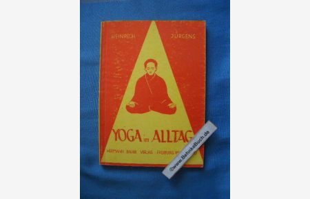 Yoga im Alltag : Ein Lehrbuch zur Entwicklung geheimer Kräfte von Körper, Seele u. Geist, Überwindung von Schwächen, Hemmungen, Fehlern u. Minderwertigkeitsgefühlen. Ein Lebensbuch d. Freude u. d. Erfolgs.