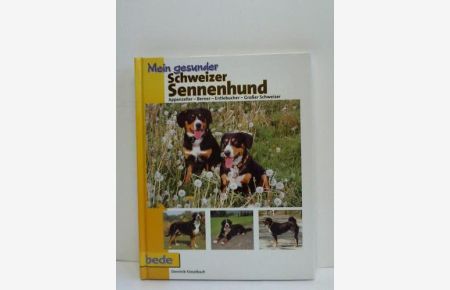 Mein gesunder Schweizer Sennenhund. Appenzeller, Berner, Entlebucher, Großer Schweizer