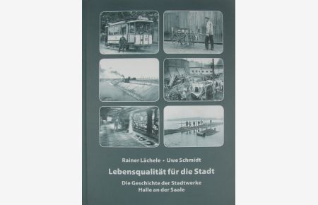 Lebensqualität für die Stadt. Die Geschichte der Stadtwerke Halle an der Saale.