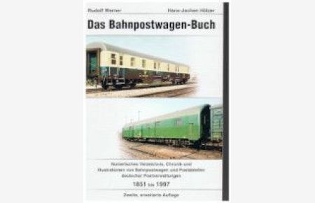 Das Bahnpostwagen-Buch ( Bahnpostwagenbuch ) Numerisches Verzeichnis, Chronik und Illustartionen von Bahnpostwagen und Postabteilen deutscher Postverwaltungen 1851 bis 1997