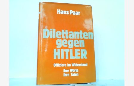 Dilettanten gegen Hitler. Offiziere im Widerstand, ihre Worte, ihre Taten.
